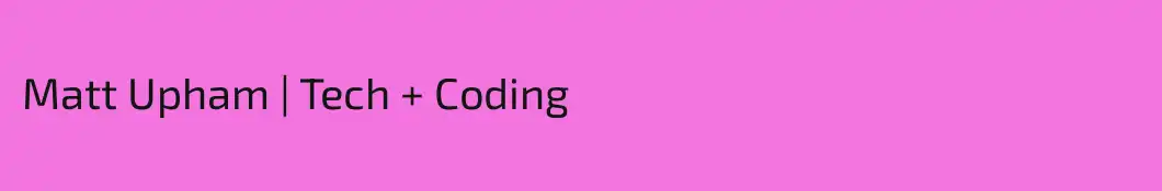 Matt Upham | Tech + Coding